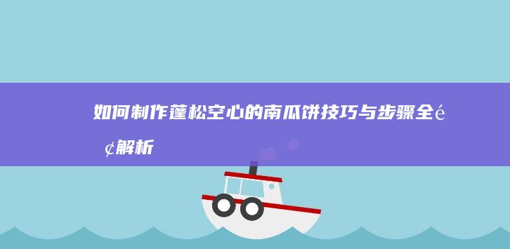 如何制作蓬松空心的南瓜饼：技巧与步骤全面解析